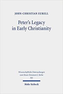 Peter's Legacy in Early Christianity The Appropriation and Use of Peter's Authority in the First Three Centuries