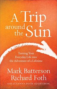A Trip around the Sun Turning Your Everyday Life into the Adventure of a Lifetime