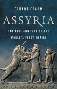 Assyria The Rise and Fall of the World's First Empire