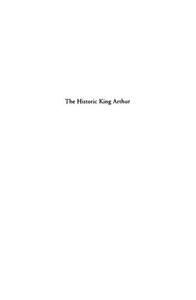 The Historic King Arthur Authenticating the Celtic Hero of Post-Roman Britain