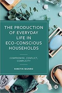 The Production of Everyday Life in Eco-Conscious Households Compromise, Conflict, Complicity