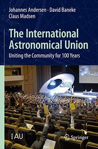 The International Astronomical Union Uniting the Community for 100 Years 