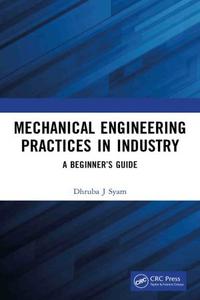 Mechanical Engineering Practices in Industry A Beginner’s Guide