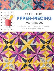 The Quilter's Paper-Piecing Workbook Paper Piece with Confidence to Create 18 Gorgeous Quilted Projects