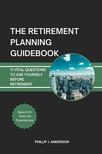 THE RETIREMENT PLANNING GUIDEBOOK 11 Vital Questions to Ask Yourself Before Retirement
