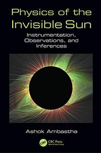 Physics of the Invisible Sun Instrumentation, Observations, and Inferences