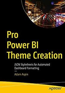 Pro Power BI Theme Creation JSON Stylesheets for Automated Dashboard Formatting