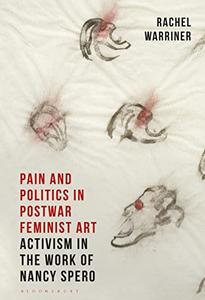 Pain and Politics in Postwar Feminist Art Activism in the Work of Nancy Spero