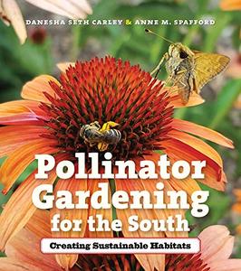 Pollinator Gardening for the South Creating Sustainable Habitats