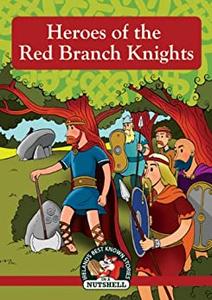 Heroes of the Red Branch Knights (Irish Myths & Legends In A Nutshell)