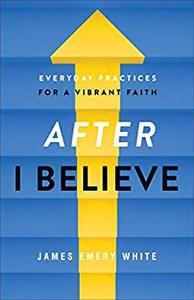 After I Believe Everyday Practices for a Vibrant Faith