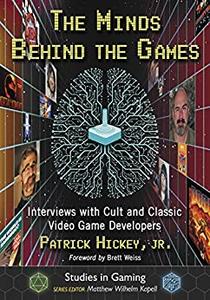 The Minds Behind the Games Interviews with Cult and Classic Video Game Developers (Studies in Gaming)