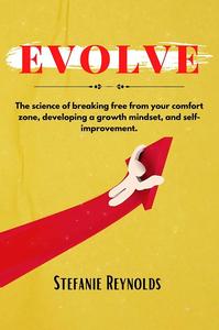 EVOLVE The science of breaking free from your comfort zone, developing a growth mindset, and self-improvement