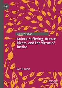 Animal Suffering, Human Rights, and the Virtue of Justice - Per Bauhn