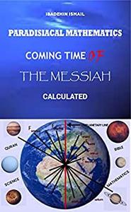 PARADISIACAL MATHEMATICS Coming Time of The Messiah Calculated