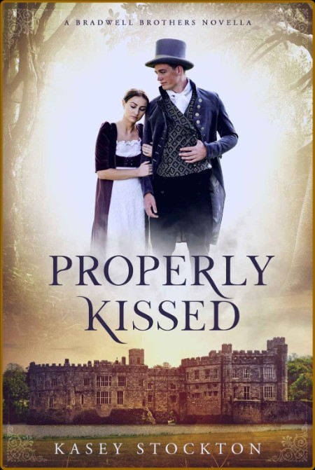 Properly Kissed  A Bradwell Brothers Novel - Kasey Stockton  Ad2308c995c14c663ecd3abf19211137