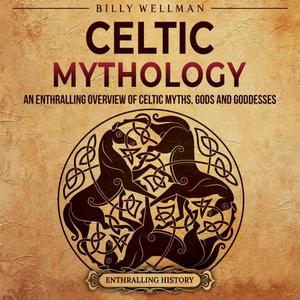 Celtic Mythology An Enthralling Overview of Celtic Myths, Gods and Goddesses [Audiobook]