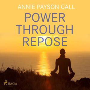Power Through Repose by Annie Payson Call