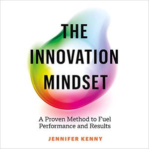 The Innovation Mindset A Proven Method to Fuel Performance and Results [Audiobook]