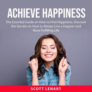 Achieve Happiness by Scott Lenart