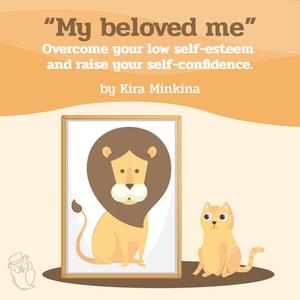 My beloved me Overcome your low self-esteem and raise your self-confidence by Kira Minkina