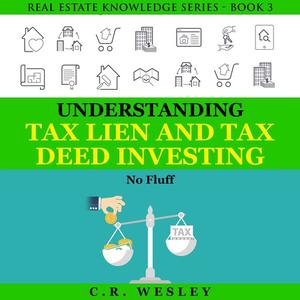 Understanding Tax Lien and Tax Deed Investing by C.R. Wesley