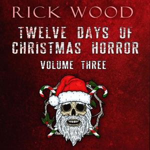 Twelve Days of Christmas Horror Volume 3 by Rick Wood