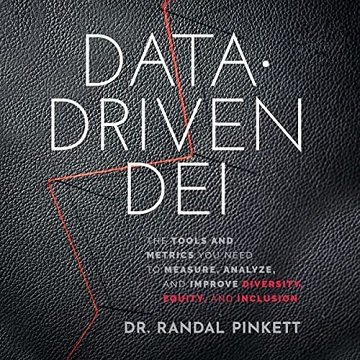 Data-Driven DEI: The Tools and Metrics You Need to Measure, Analyze, and Improve Diversity, Equity, and Inclusion  [A...