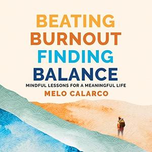 Beating Burnout, Finding Balance Mindful Lessons for a Meaningful Life [Audiobook]