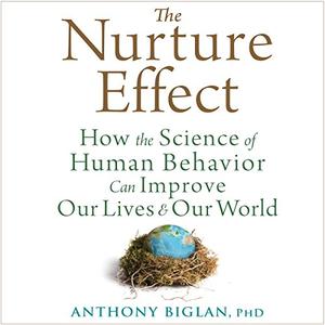 The Nurture Effect How the Science of Human Behavior Can Improve Our Lives and Our World [Audiobook]