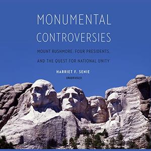 Monumental Controversies Mount Rushmore, Four Presidents, and the Quest for National Unity [Audiobook]