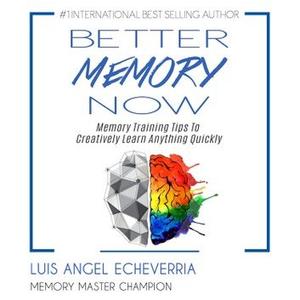 Better Memory Now Memory Training Tips to Creatively Learn Anything Quickly [Audiobook]
