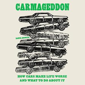 Carmageddon How Cars Make Life Worse and What to Do About It [Audiobook]