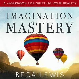 Imagination Mastery by Beca Lewis