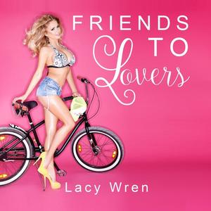 Friends To Lovers by Lacy Wren