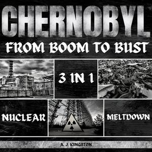 Chernobyl Nuclear Meltdown 3 In 1 From Boom To Bust [Audiobook]