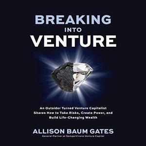 Breaking into Venture An Outsider Turned Venture Capitalist Shares How to Take Risks, Create Power, and Build [Audiobook]
