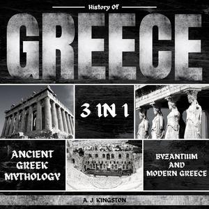 History of Greece 3 in 1 Ancient Greek Mythology, Byzantium And Modern Greece [Audiobook]