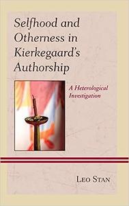 Selfhood and Otherness in Kierkegaard's Authorship A Heterological Investigation