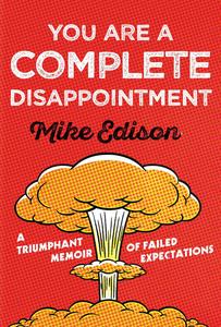 You Are a Complete Disappointment A Triumphant Memoir of Failed Expectations