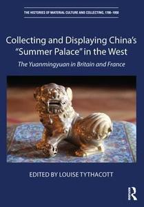 Collecting and Displaying China's Summer Palace in the West The Yuanmingyuan in Britain and France