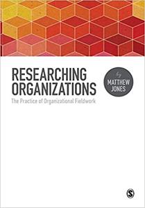Researching Organizations The Practice of Organizational Fieldwork