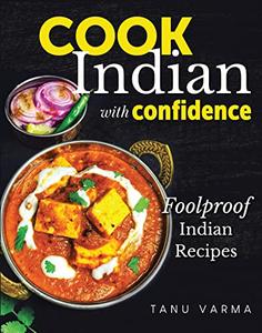 Cook Indian With Confidence Foolproof Indian Recipes