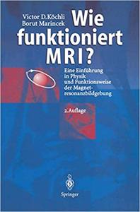 Wie Funktioniert MRI Eine Einführung in Physik und Funktionsweise der Magnetresonanzbildgebung, 6. Auflage