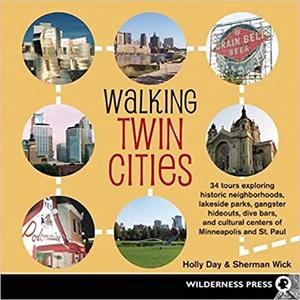 Walking Twin Cities 34 tours exploring historic neghborhoods, lakeside parks, gangster hideouts, dive bars, and cultura
