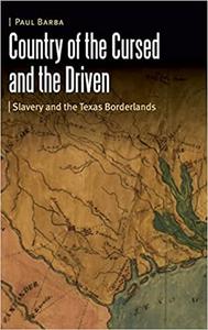 Country of the Cursed and the Driven Slavery and the Texas Borderlands