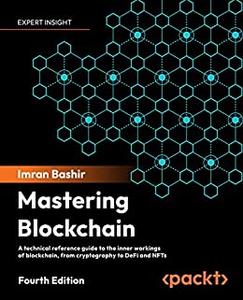 Mastering Blockchain A technical reference guide to the inner workings of blockchain, from cryptography to DeFi and NFTs, 4e
