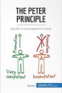 The Peter Principle Say NO! to incompetence at work (Management, Marketing)