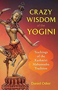 Crazy Wisdom of the Yogini Teachings of the Kashmiri Mahamudra Tradition