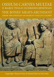 Ossium Carnes Multae e Marci Tullii Ciceronis epistulis The Bones' Meats Abundant from the epistles of Marcus Tullius Cicero